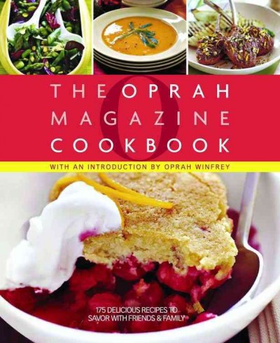 O, the Oprah magazine cookbook : 175 delicious recipes to savor with friends & family / with an introduction by Oprah Winfrey.