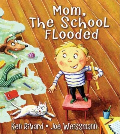 Mom, the school flooded / by Ken Rivard ; art by Joe Weissmann.