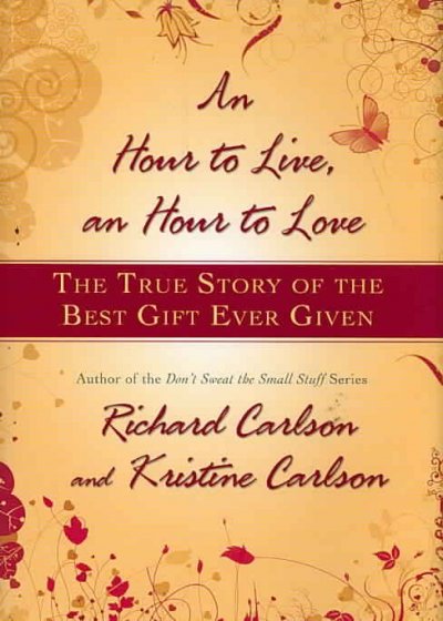 An hour to live, an hour to love : the true story of the best gift ever given / Richard Carlson and Kristine Carlson.