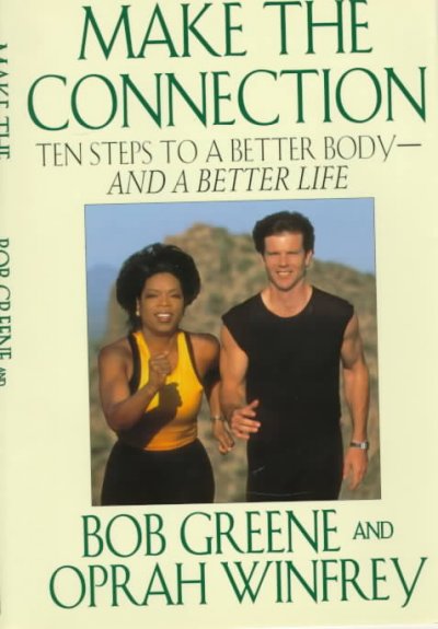Make the connection : ten steps to a better body-- and a better life / Bob Greene and Oprah Winfrey ; [illustrations by Julie Johnson].
