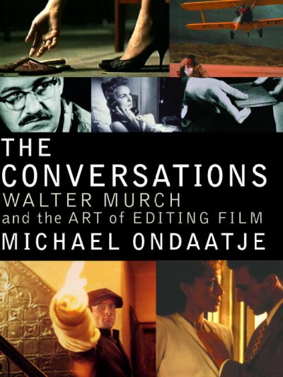 The conversations : Walter Murch and the art of editing film / Michael Ondaatje.