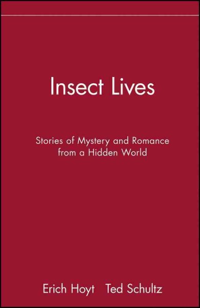 Insect lives : stories of mystery and romance from a hidden world / edited by Erich Hoyt and Ted Schultz.