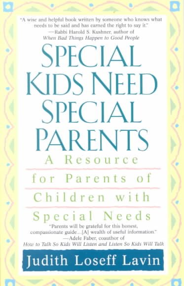 Special kids need special parents : a resource for parents of children with special needs / Judith Loseff Lavin.