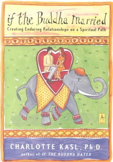 If the Buddha married : creating enduring relationships on a spiritual path / Charlotte Sophia Kasl.