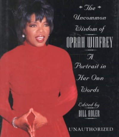 The uncommon wisdom of Oprah Winfrey [book] : a portrait in her own words / edited by Bill Adler.