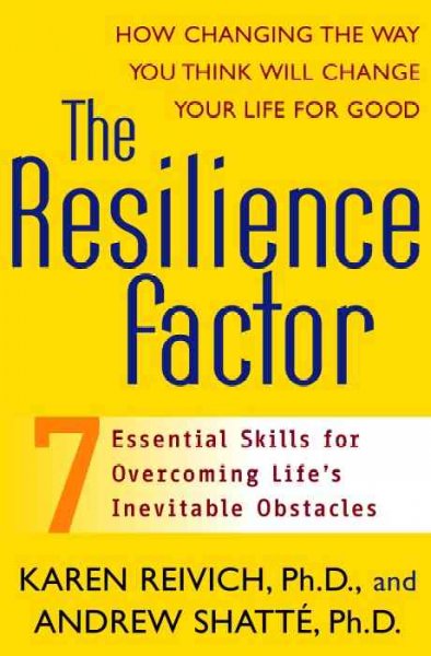 The resilience factor : 7 essential skills for overcoming life's inevitable obstacles / Karen Reivich and Andrew Shatté.