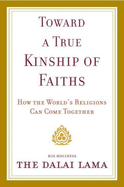 Toward a true kinship of faiths : how the world's religions can come together / by the Dalai Lama.