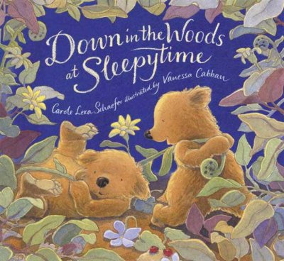 Down in the woods at sleepytime / Carole Lexa Schaefer ; illustrated by Vanessa Cabban.