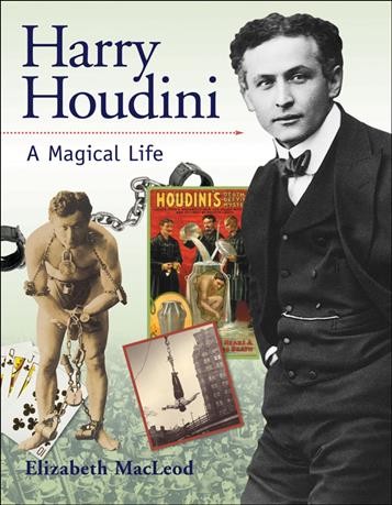 Harry Houdini : a magical life / written by Elizabeth MacLeod.