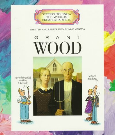 Grant Wood / written and illustrated by Mike Venezia ; consultant, Meg Moss.