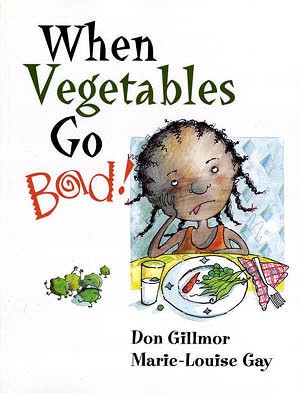 When vegetables go bad! / written by Don Gillmor ; illustrations by Marie-Louise Gay.