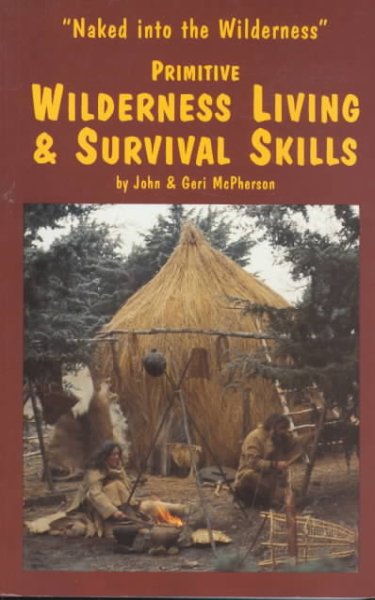 Naked into the wilderness : primitive wilderness living & survival skills / by John & Geri McPherson.