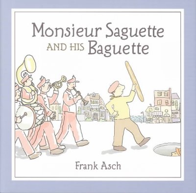 Monsieur Saguette and his baguette / Frank Asch.