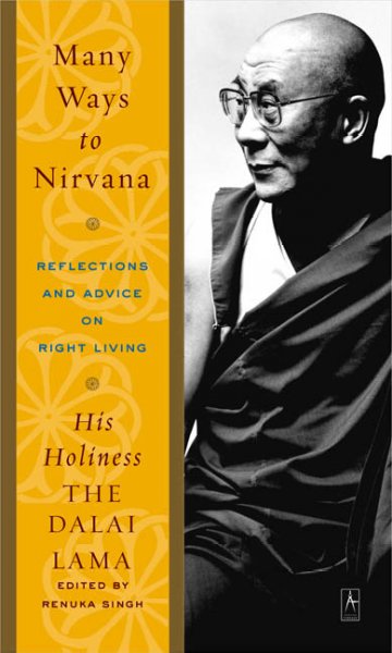 Many ways to Nirvana : reflections and advice on right living / His Holiness the Dalai Lama ; edited by Renuka Singh.