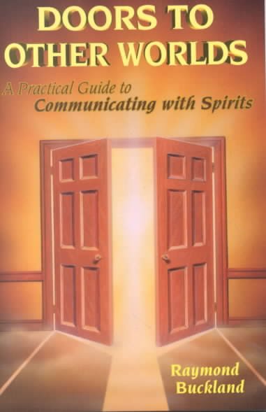 Doors to other worlds : a practical guide to communicating with spirits / Raymond Buckland.