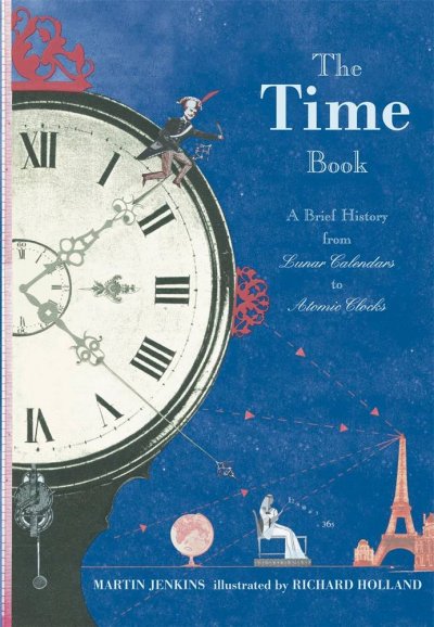 The time book : a brief history from lunar calendars to atomic clocks / Martin Jenkins ; illustrated by Richard Holland.