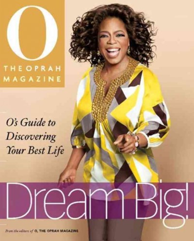 Dream big! : O's guide to discovering your best life / [editor, Susan Hernandez Ray ; project editor, Vanessa Lynn Rusch].