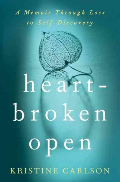 Heartbroken open : a memoir through loss to self-discovery / Kristine Carlson.