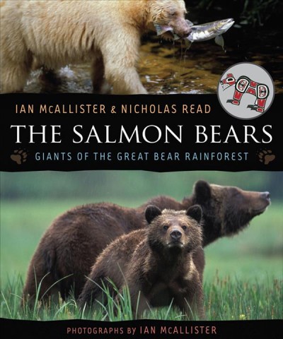The salmon bears : giants of the Great Bear Rainforest / Ian McAllister & Nicholas Read ; photographs by Ian McAllister.