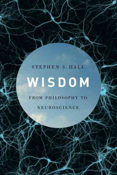 Wisdom : from philosophy to neuroscience / Stephen S. Hall.