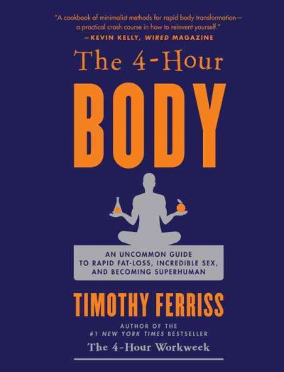 The 4-hour body : an uncommon guide to rapid fat-loss, incredible sex, and becoming superhuman / Timothy Ferriss.