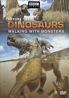 Before the dinosaurs walking with monsters [videorecording] : DVD #691 / An Impossible Pictures Production for BBC, Discovery Channel and ProSieben in association with France 3 ; producer, Chloe Leland.