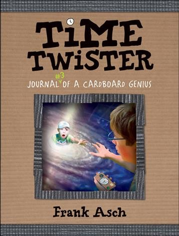 Time twister : journal #3 of a cardboard genius / by Frank Asch.