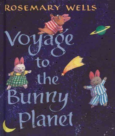 Voyage to the Bunny Planet / Rosemary Wells.