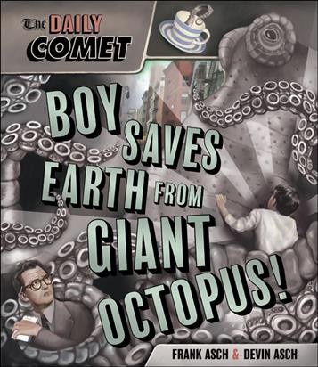 The Daily comet : boy saves Earth from giant octopus / written by Frank Asch ; illustrated by Devin Asch.