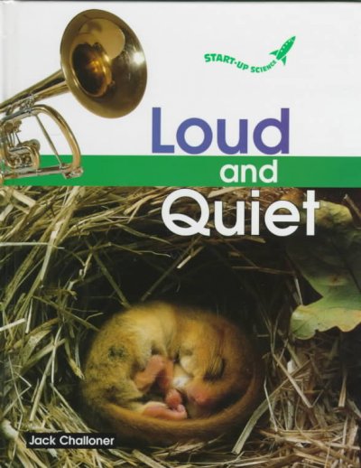 Loud and quiet [book] / by Jack Challoner.