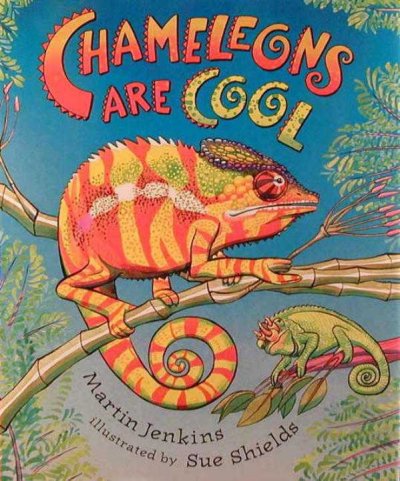 Chameleons are cool / Martin Jenkins ; illustrated by Sue Shields.