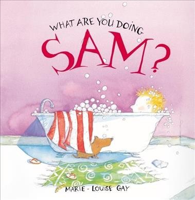 What are you doing, Sam? / Marie-Louise Gay.