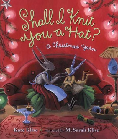 Shall I knit you a hat? : a Christmas yarn / Kate Klise ; illustrated by M. Sarah Klise.