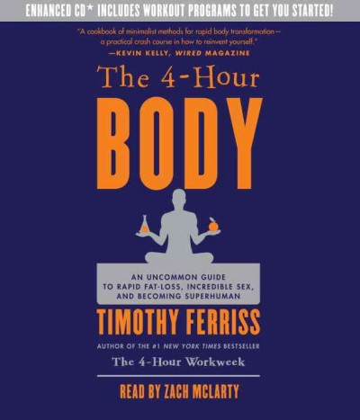The 4-hour body [sound recording] : [an uncommon guide to rapid fat-loss, incredible sex, and becoming superhuman] / Timothy Ferriss.