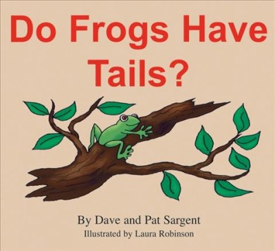 Do frogs have tails? / by Dave and Pat Sargent ; illustrated by Laura Robinson.