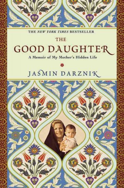 The good daughter : a memoir of my mother's hidden life / Jasmin Darznik.