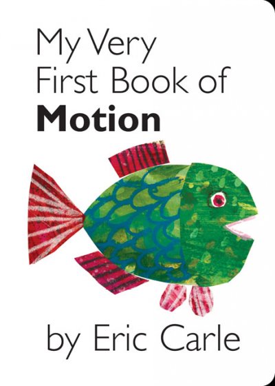 My very first book of motion / by Eric Carle.