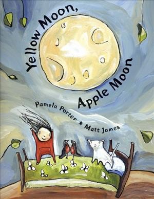 Yellow moon, apple moon [book] / Pamela Porter ; [illustrated by] Matt James.