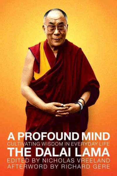A profound mind : cultivating wisdom in everyday life / by the Dalai Lama ; edited by Nicholas Vreeland.