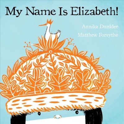 My name is Elizabeth! / written by Annika Dunklee ; illustrated by Matthew Forsythe.