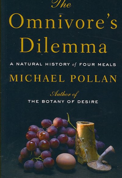 The omnivore's dilemma : a natural history of four meals / Michael Pollan.