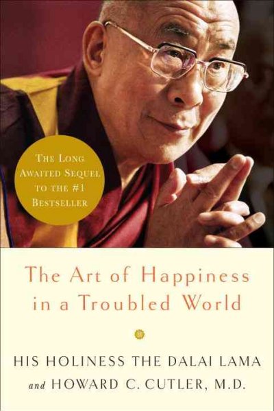 The art of happiness in a troubled world / the Dalai Lama and Howard C. Cutler.