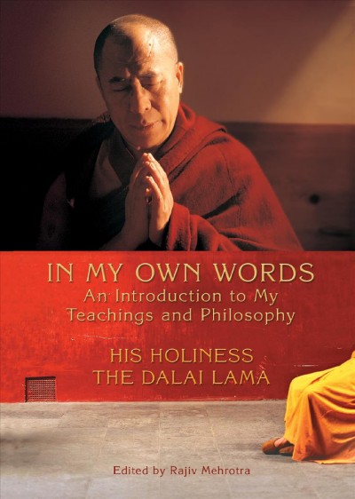 In my own words [electronic resource] : an introduction to my teachings and philosophy / His Holiness the Dalai Lama ; edited by Rajiv Mehrotra.