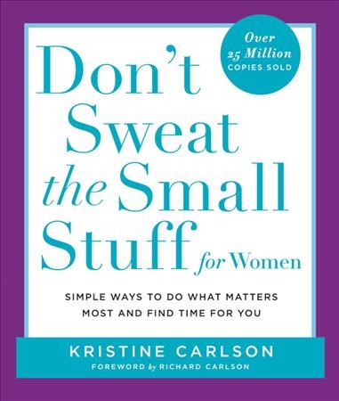Don't sweat the small stuff for women [electronic resource] : simple and practical ways to do what matters most and find time for you / Kristine Carlson.