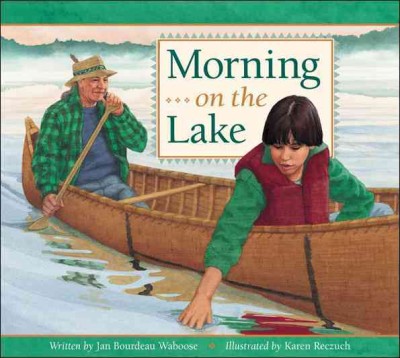 Morning on the lake / written by Jan Bourdeau Waboose ; illustrated by Karen Reczuch.