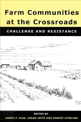 Farm communities at the crossroads : challenge and resistance / edited by Harry P. Diaz, JoAnn Jaffe, and Robert M. Stirling.