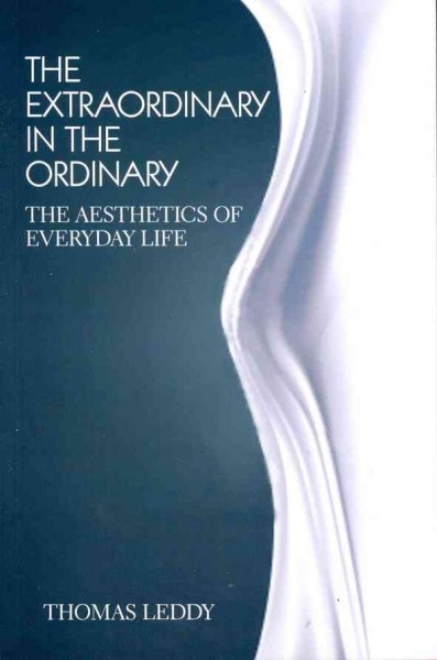 The extraordinary in the ordinary : the aesthetics of everyday life / Thomas Leddy.