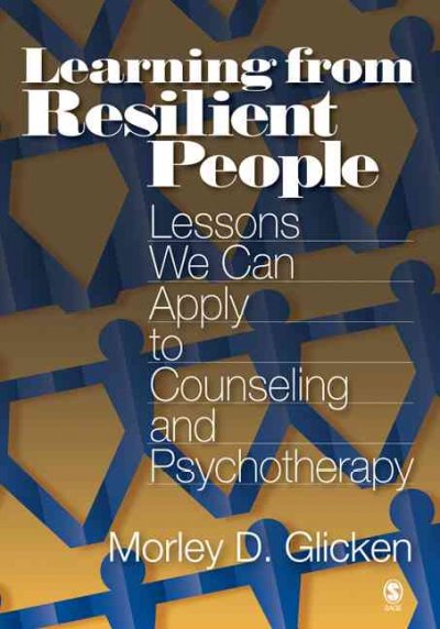 Learning from resilient people : lessons we can apply to counseling and psychotherapy / Morley D. Glicken.