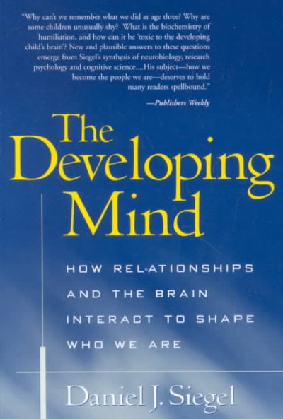 The developing mind : how relationships and the brain interact to shape who we are / Daniel J. Siegel.