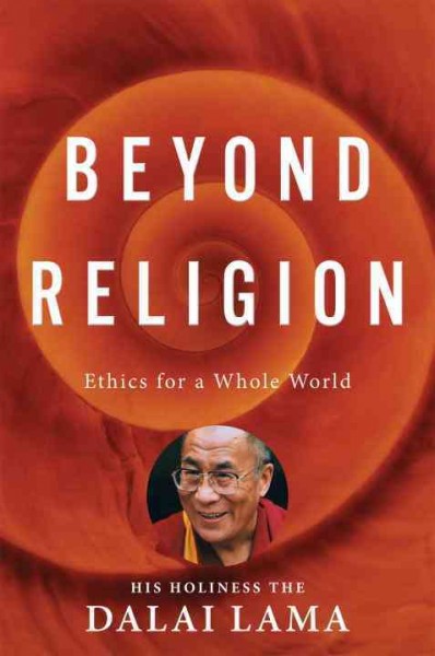 Beyond religion : ethics for a whole world / His Holiness the Dalai Lama.